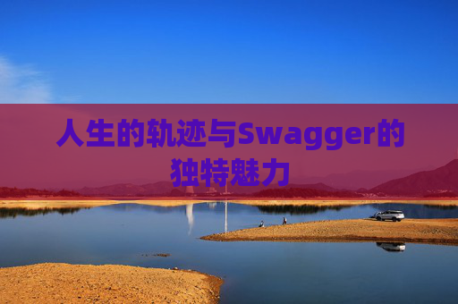 人生的轨迹与Swagger的独特魅力
